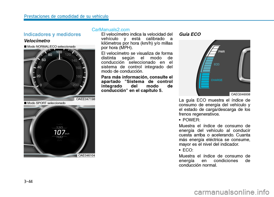 Hyundai Ioniq Electric 2017  Manual del propietario (in Spanish) 3-44
Prestaciones de comodidad de su vehículo 
Indicadores y medidores
Velocímetro
El velocímetro indica la velocidad del 
vehículo y está calibrado a
kilómetros por hora (km/h) y/o millas
por h