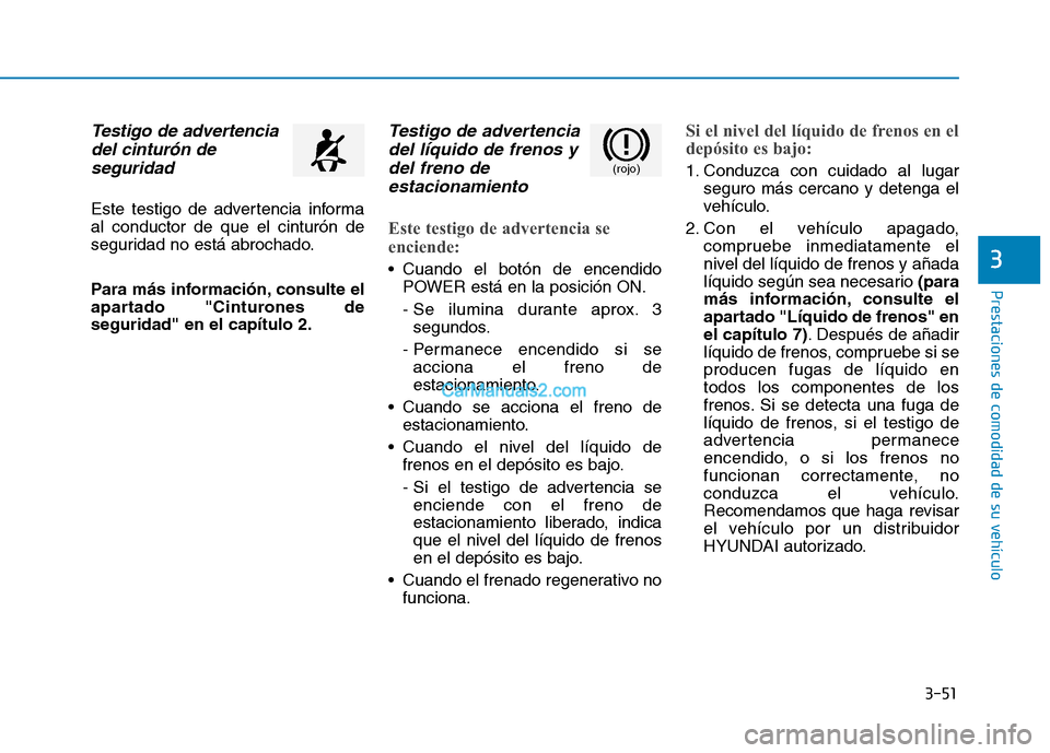 Hyundai Ioniq Electric 2017 Manual del propietario (in Spanish) 3-51
Prestaciones de comodidad de su vehículo
3
Testigo de advertenciadel cinturón de
seguridad
Este testigo de advertencia informa al conductor de que el cinturón de
seguridad no está abrochado. Hyundai Ioniq Electric 2017 Manual del propietario (in Spanish) 3-51
Prestaciones de comodidad de su vehículo
3
Testigo de advertenciadel cinturón de
seguridad
Este testigo de advertencia informa al conductor de que el cinturón de
seguridad no está abrochado.