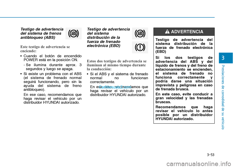 Hyundai Ioniq Electric 2017 Manual del propietario (in Spanish) 3-53
Prestaciones de comodidad de su vehículo
3
Testigo de advertenciadel sistema de frenos
antibloqueo (ABS)
Este testigo de advertencia se
enciende:
Cuando el botón de encendido POWER está en Hyundai Ioniq Electric 2017 Manual del propietario (in Spanish) 3-53
Prestaciones de comodidad de su vehículo
3
Testigo de advertenciadel sistema de frenos
antibloqueo (ABS)
Este testigo de advertencia se
enciende:
Cuando el botón de encendido POWER está en