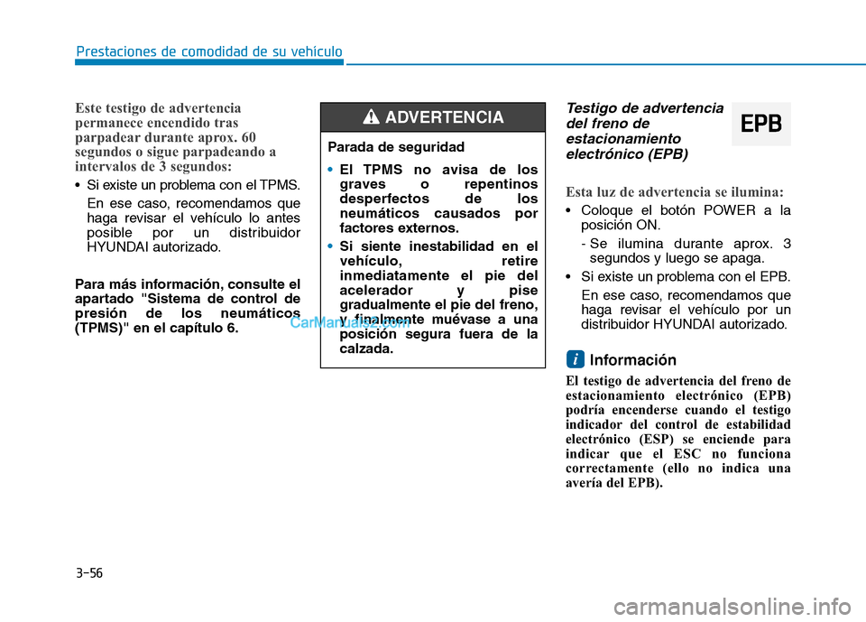 Hyundai Ioniq Electric 2017 Manual del propietario (in Spanish) 3-56
Prestaciones de comodidad de su vehículo
Este testigo de advertencia
permanece encendido tras
parpadear durante aprox. 60
segundos o sigue parpadeando a
intervalos de 3 segundos:
Si existe un Hyundai Ioniq Electric 2017 Manual del propietario (in Spanish) 3-56
Prestaciones de comodidad de su vehículo
Este testigo de advertencia
permanece encendido tras
parpadear durante aprox. 60
segundos o sigue parpadeando a
intervalos de 3 segundos:
Si existe un