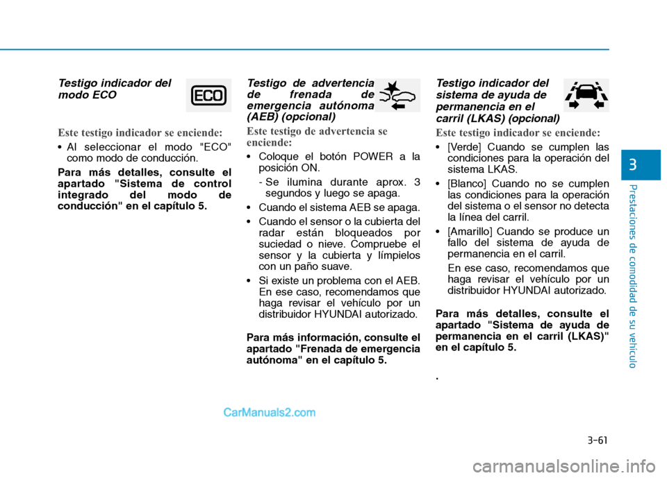 Hyundai Ioniq Electric 2017 Manual del propietario (in Spanish) 3-61
Prestaciones de comodidad de su vehículo
3
Testigo indicador delmodo ECO
Este testigo indicador se enciende:
Al seleccionar el modo "ECO" como modo de conducción.
Para más detalles, consulte Hyundai Ioniq Electric 2017 Manual del propietario (in Spanish) 3-61
Prestaciones de comodidad de su vehículo
3
Testigo indicador delmodo ECO
Este testigo indicador se enciende:
Al seleccionar el modo "ECO" como modo de conducción.
Para más detalles, consulte