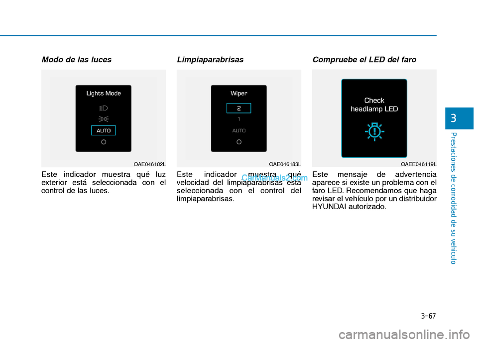 Hyundai Ioniq Electric 2017  Manual del propietario (in Spanish) 3-67
Prestaciones de comodidad de su vehículo 
3
Modo de las luces
Este indicador muestra qué luz 
exterior está seleccionada con el
control de las luces.
Limpiaparabrisas
Este indicador muestra qu