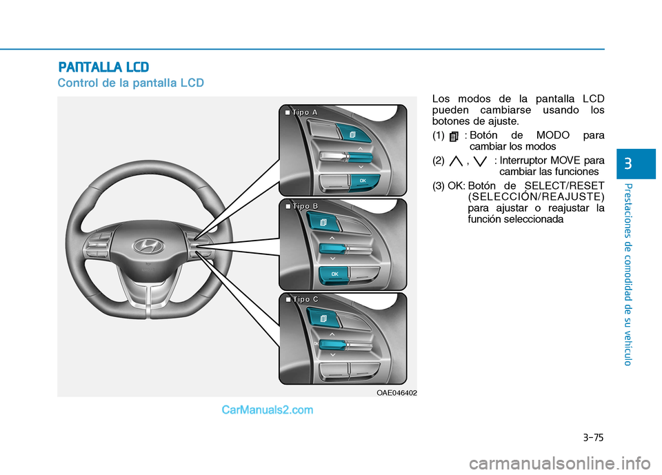 Hyundai Ioniq Electric 2017  Manual del propietario (in Spanish) 3-75
Prestaciones de comodidad de su vehículo 
3
Control de la pantalla LCD
Los modos de la pantalla LCD pueden cambiarse usando los
botones de ajuste. (1) :Botón de MODO para cambiar los modos
(2) 