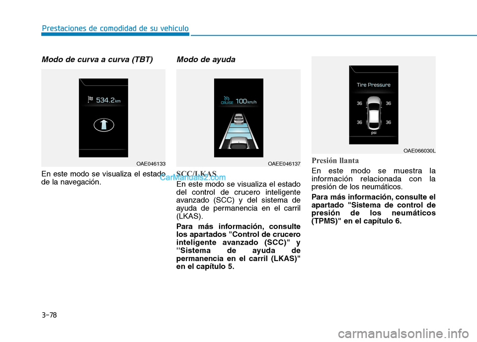 Hyundai Ioniq Electric 2017  Manual del propietario (in Spanish) 3-78
Prestaciones de comodidad de su vehículo 
Modo de curva a curva (TBT)
En este modo se visualiza el estado 
de la navegación.
Modo de ayuda
SCC/LKAS
En este modo se visualiza el estado 
del cont