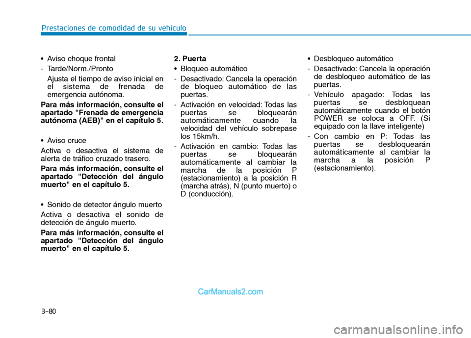 Hyundai Ioniq Electric 2017 Manual del propietario (in Spanish) 3-80
Prestaciones de comodidad de su vehículo
Aviso choque frontal
- Tarde/Norm./ProntoAjusta el tiempo de aviso inicial en el sistema de frenada deemergencia autónoma.
Para más información, co Hyundai Ioniq Electric 2017 Manual del propietario (in Spanish) 3-80
Prestaciones de comodidad de su vehículo
Aviso choque frontal
- Tarde/Norm./ProntoAjusta el tiempo de aviso inicial en el sistema de frenada deemergencia autónoma.
Para más información, co