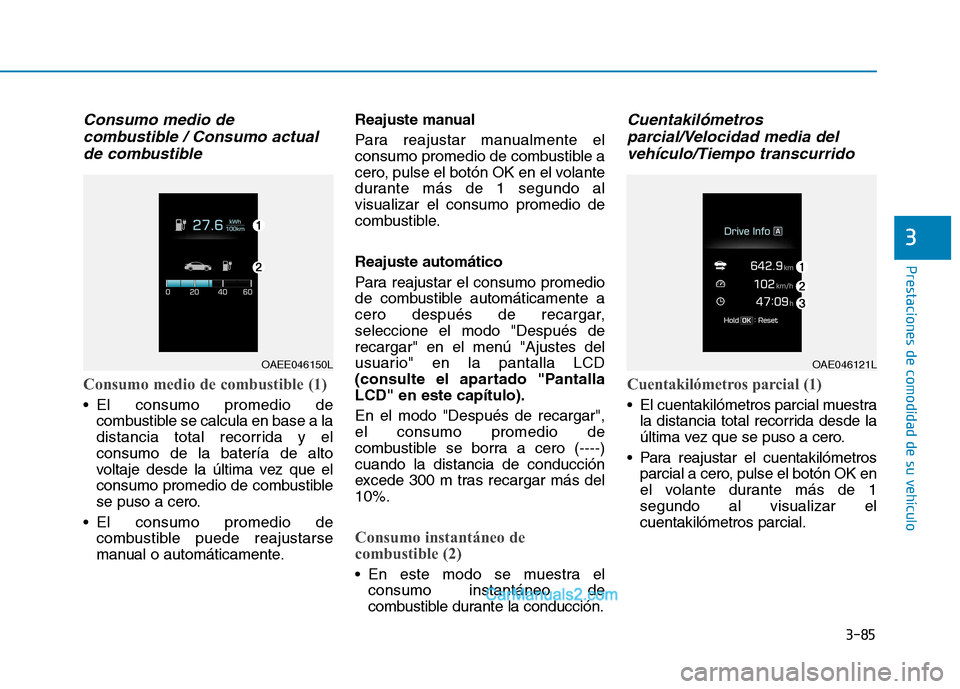 Hyundai Ioniq Electric 2017 Manual del propietario (in Spanish) 3-85
Prestaciones de comodidad de su vehículo
3
Consumo medio decombustible / Consumo actual
de combustible
Consumo medio de combustible (1)
El consumo promedio de combustible se calcula en base a Hyundai Ioniq Electric 2017 Manual del propietario (in Spanish) 3-85
Prestaciones de comodidad de su vehículo
3
Consumo medio decombustible / Consumo actual
de combustible
Consumo medio de combustible (1)
El consumo promedio de combustible se calcula en base a