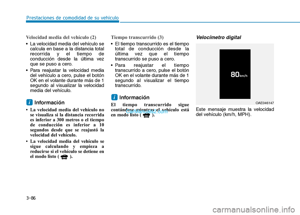 Hyundai Ioniq Electric 2017 Manual del propietario (in Spanish) 3-86
Prestaciones de comodidad de su vehículo
Velocidad media del vehículo (2)
La velocidad media del vehículo secalcula en base a la distancia total
recorrida y el tiempo de
conducción desde l Hyundai Ioniq Electric 2017 Manual del propietario (in Spanish) 3-86
Prestaciones de comodidad de su vehículo
Velocidad media del vehículo (2)
La velocidad media del vehículo secalcula en base a la distancia total
recorrida y el tiempo de
conducción desde l
