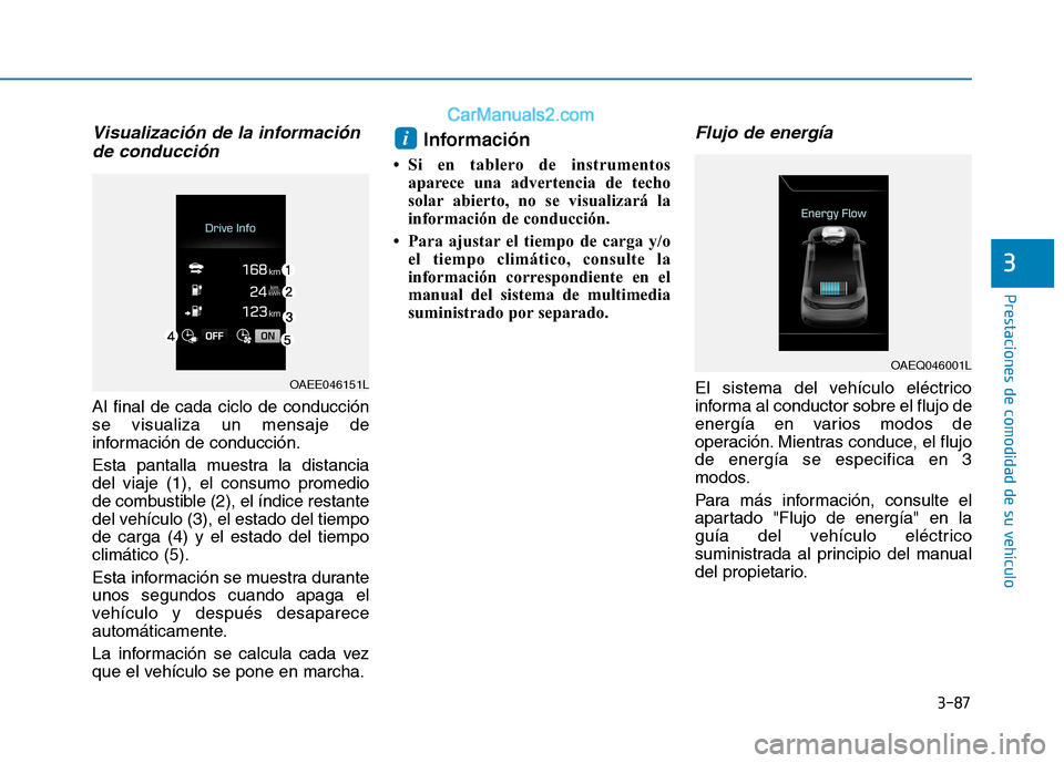 Hyundai Ioniq Electric 2017 Manual del propietario (in Spanish) 3-87
Prestaciones de comodidad de su vehículo
3
Visualización de la informaciónde conducción
Al final de cada ciclo de conducción se visualiza un mensaje de
información de conducción.
Esta pa Hyundai Ioniq Electric 2017 Manual del propietario (in Spanish) 3-87
Prestaciones de comodidad de su vehículo
3
Visualización de la informaciónde conducción
Al final de cada ciclo de conducción se visualiza un mensaje de
información de conducción.
Esta pa