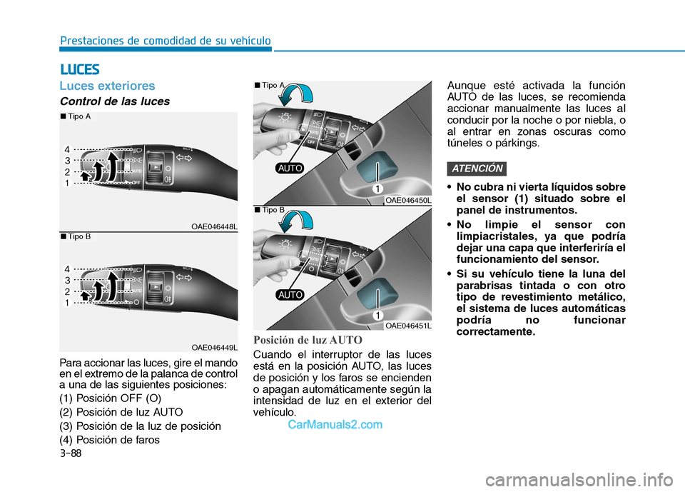 Hyundai Ioniq Electric 2017 Manual del propietario (in Spanish) 3-88
Prestaciones de comodidad de su vehículo
Luces exteriores
Control de las luces
Para accionar las luces, gire el mando
en el extremo de la palanca de controla una de las siguientes posiciones Hyundai Ioniq Electric 2017 Manual del propietario (in Spanish) 3-88
Prestaciones de comodidad de su vehículo
Luces exteriores
Control de las luces
Para accionar las luces, gire el mando
en el extremo de la palanca de controla una de las siguientes posiciones