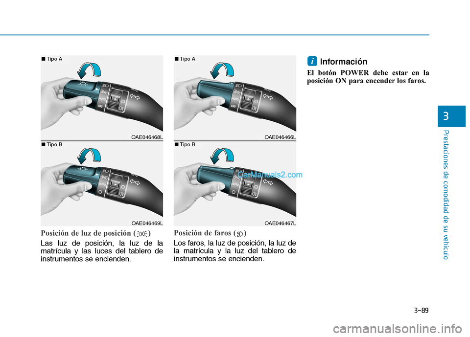 Hyundai Ioniq Electric 2017  Manual del propietario (in Spanish) 3-89
Prestaciones de comodidad de su vehículo 
3
Posición de luz de posición ( )
Las luz de posición, la luz de la 
matrícula y las luces del tablero de
instrumentos se encienden.
Posición de fa