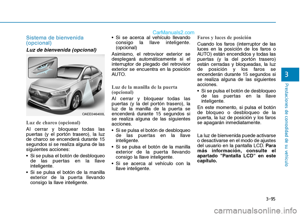 Hyundai Ioniq Electric 2017 Manual del propietario (in Spanish) 3-95
Prestaciones de comodidad de su vehículo
3
Sistema de bienvenida (opcional)
Luz de bienvenida (opcional)
Luz de charco (opcional)
Al cerrar y bloquear todas las
puertas (y el portón traser Hyundai Ioniq Electric 2017 Manual del propietario (in Spanish) 3-95
Prestaciones de comodidad de su vehículo
3
Sistema de bienvenida (opcional)
Luz de bienvenida (opcional)
Luz de charco (opcional)
Al cerrar y bloquear todas las
puertas (y el portón traser