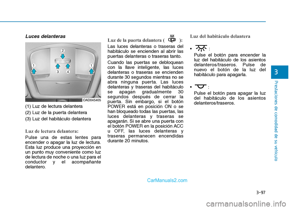 Hyundai Ioniq Electric 2017 Manual del propietario (in Spanish) 3-97
Prestaciones de comodidad de su vehículo
3
Luces delanteras
(1) Luz de lectura delantera
(2) Luz de la puerta delantera
(3) Luz del habitáculo delantera
Luz de lectura delantera:
Pulse una de Hyundai Ioniq Electric 2017 Manual del propietario (in Spanish) 3-97
Prestaciones de comodidad de su vehículo
3
Luces delanteras
(1) Luz de lectura delantera
(2) Luz de la puerta delantera
(3) Luz del habitáculo delantera
Luz de lectura delantera:
Pulse una de