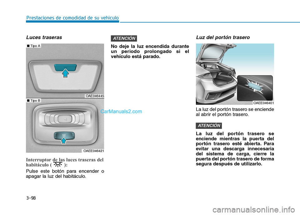 Hyundai Ioniq Electric 2017  Manual del propietario (in Spanish) 3-98
Prestaciones de comodidad de su vehículo 
Luces traseras 
Interruptor de las luces traseras del 
habitáculo ( ): 
Pulse este botón para encender o 
apagar la luz del habitáculo.No deje la luz