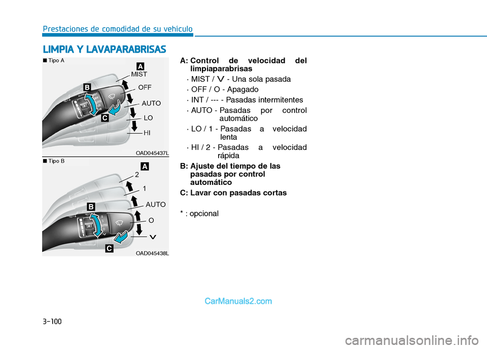Hyundai Ioniq Electric 2017  Manual del propietario (in Spanish) 3-100
Prestaciones de comodidad de su vehículo 
A: Control de velocidad dellimpiaparabrisas
· MIST / 
V- Una sola pasada
· OFF / O - Apagado  
· INT / --- - Pasadas intermitentes
· AUTO - Pasadas