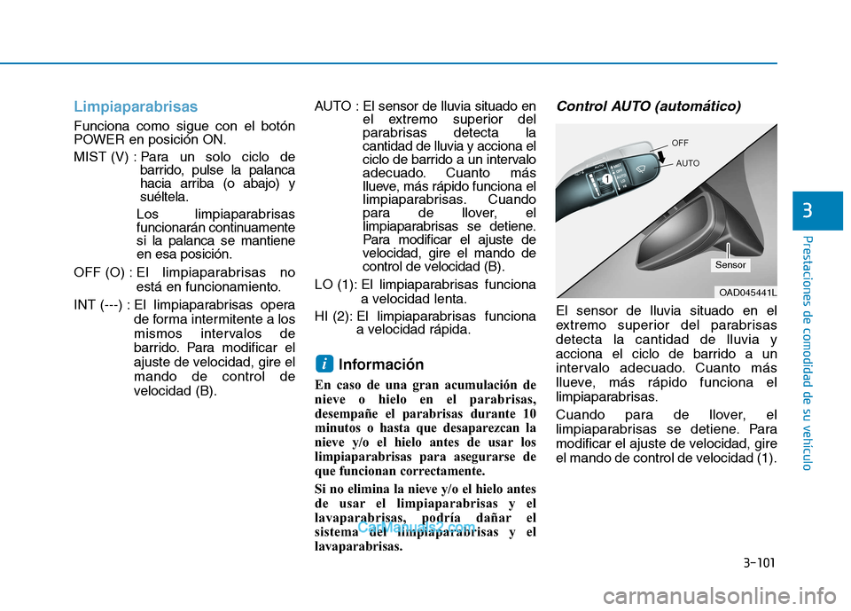 Hyundai Ioniq Electric 2017 Manual del propietario (in Spanish) 3-101
Prestaciones de comodidad de su vehículo
3
Limpiaparabrisas
Funciona como sigue con el botón
POWER en posición ON.
MIST (V) : Para un solo ciclo debarrido, pulse la palanca
hacia arriba Hyundai Ioniq Electric 2017 Manual del propietario (in Spanish) 3-101
Prestaciones de comodidad de su vehículo
3
Limpiaparabrisas
Funciona como sigue con el botón
POWER en posición ON.
MIST (V) : Para un solo ciclo debarrido, pulse la palanca
hacia arriba