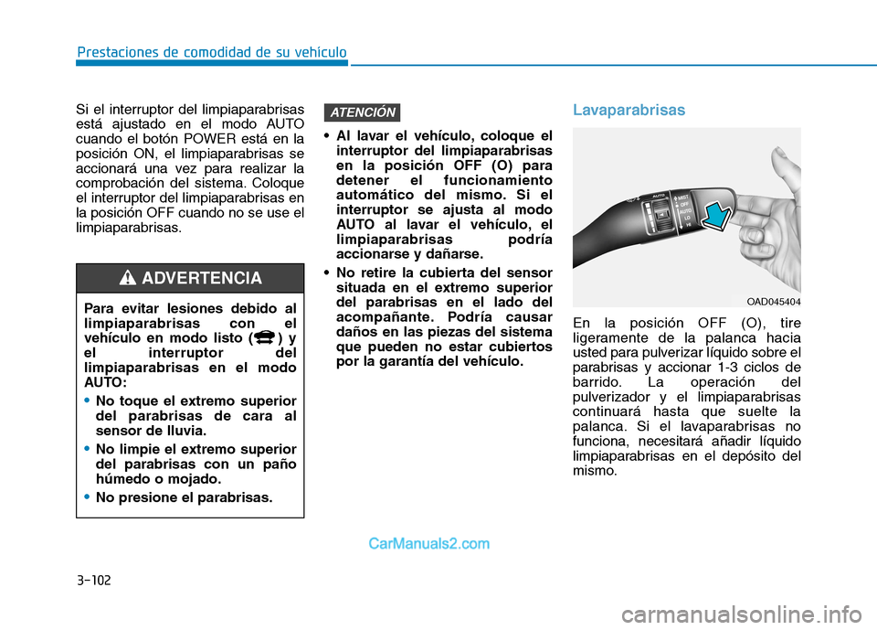 Hyundai Ioniq Electric 2017 Manual del propietario (in Spanish) 3-102
Prestaciones de comodidad de su vehículo
Si el interruptor del limpiaparabrisas
está ajustado en el modo AUTO
cuando el botón POWER está en la
posición ON, el limpiaparabrisas se
accionar Hyundai Ioniq Electric 2017 Manual del propietario (in Spanish) 3-102
Prestaciones de comodidad de su vehículo
Si el interruptor del limpiaparabrisas
está ajustado en el modo AUTO
cuando el botón POWER está en la
posición ON, el limpiaparabrisas se
accionar