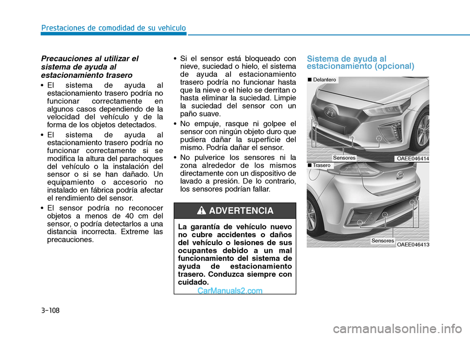 Hyundai Ioniq Electric 2017 Manual del propietario (in Spanish) 3-108
Prestaciones de comodidad de su vehículo
Precauciones al utilizar elsistema de ayuda al
estacionamiento trasero
El sistema de ayuda al estacionamiento trasero podría no funcionar correctamen Hyundai Ioniq Electric 2017 Manual del propietario (in Spanish) 3-108
Prestaciones de comodidad de su vehículo
Precauciones al utilizar elsistema de ayuda al
estacionamiento trasero
El sistema de ayuda al estacionamiento trasero podría no funcionar correctamen