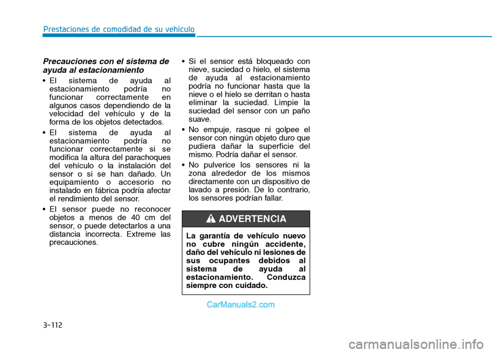 Hyundai Ioniq Electric 2017 Manual del propietario (in Spanish) 3-112
Prestaciones de comodidad de su vehículo
Precauciones con el sistema deayuda al estacionamiento
El sistema de ayuda al estacionamiento podría no funcionar correctamente enalgunos casos depen Hyundai Ioniq Electric 2017 Manual del propietario (in Spanish) 3-112
Prestaciones de comodidad de su vehículo
Precauciones con el sistema deayuda al estacionamiento
El sistema de ayuda al estacionamiento podría no funcionar correctamente enalgunos casos depen