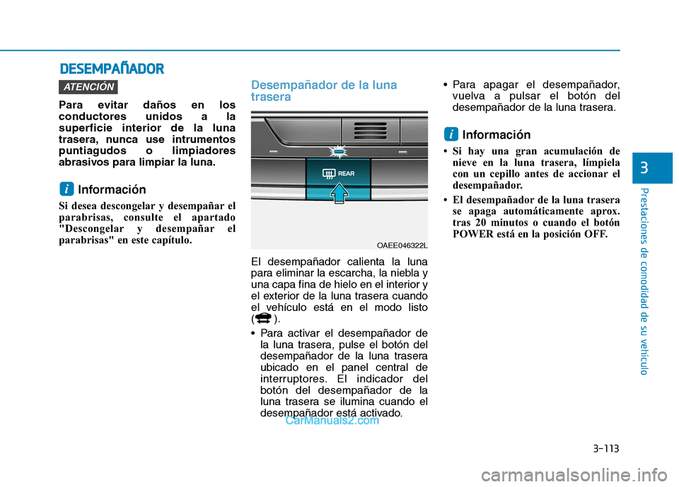 Hyundai Ioniq Electric 2017 Manual del propietario (in Spanish) 3-113
Prestaciones de comodidad de su vehículo
3
DDEESSEE MM PPAA ÑÑ AADDOO RR
Para evitar daños en los conductores unidos a lasuperficie interior de la luna
trasera, nunca use intrumentos
puntia Hyundai Ioniq Electric 2017 Manual del propietario (in Spanish) 3-113
Prestaciones de comodidad de su vehículo
3
DDEESSEE MM PPAA ÑÑ AADDOO RR
Para evitar daños en los conductores unidos a lasuperficie interior de la luna
trasera, nunca use intrumentos
puntia