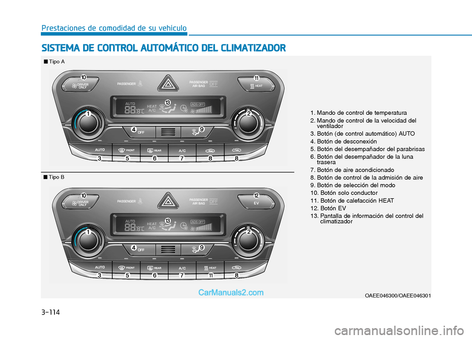 Hyundai Ioniq Electric 2017  Manual del propietario (in Spanish) 3-114
Prestaciones de comodidad de su vehículo S
S IISS TT EEMM AA  DD EE  CC OO NNTTRR OO LL  AA UU TTOO MM ÁÁTTIICC OO   DD EELL  CC LLIIMM AATTIIZZ AA DDOO RR  
1. Mando de control de temperatur