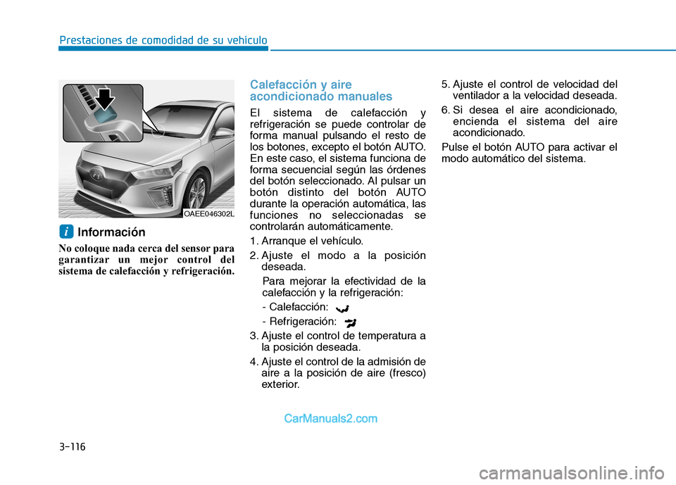 Hyundai Ioniq Electric 2017 Manual del propietario (in Spanish) 3-116
Prestaciones de comodidad de su vehículo
Información
No coloque nada cerca del sensor para
garantizar un mejor control del
sistema de calefacción y refrigeración.
Calefacción y aire
acon Hyundai Ioniq Electric 2017 Manual del propietario (in Spanish) 3-116
Prestaciones de comodidad de su vehículo
Información
No coloque nada cerca del sensor para
garantizar un mejor control del
sistema de calefacción y refrigeración.
Calefacción y aire
acon