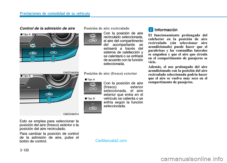 Hyundai Ioniq Electric 2017 Manual del propietario (in Spanish) 3-120
Prestaciones de comodidad de su vehículo
Control de la admisión de aire
Esto se emplea para seleccionar la
posición del aire (fresco) exterior o la
posición del aire recirculado.
Para cam Hyundai Ioniq Electric 2017 Manual del propietario (in Spanish) 3-120
Prestaciones de comodidad de su vehículo
Control de la admisión de aire
Esto se emplea para seleccionar la
posición del aire (fresco) exterior o la
posición del aire recirculado.
Para cam