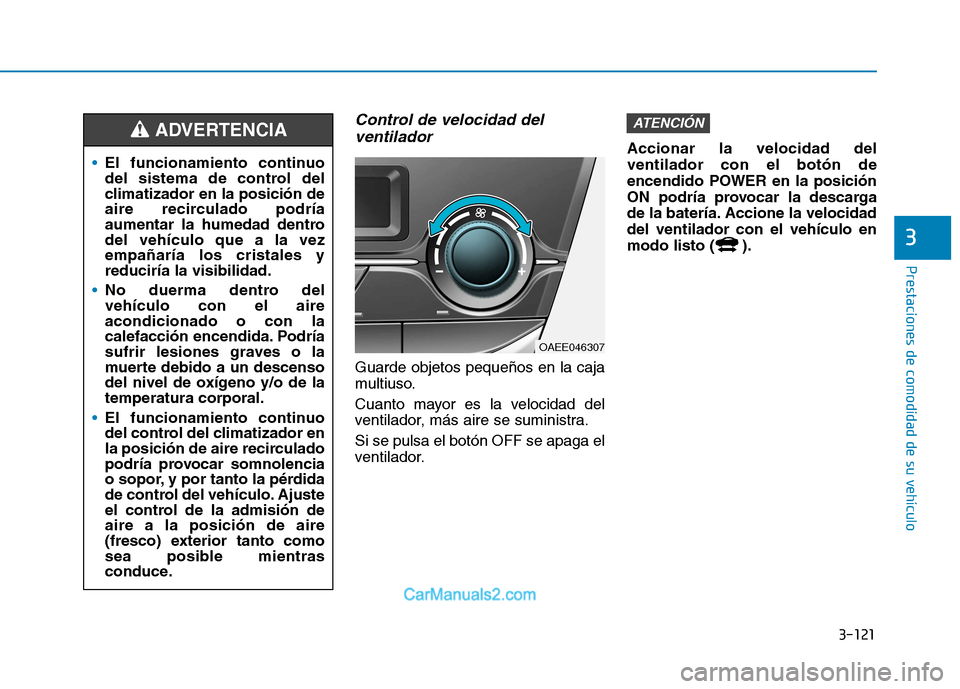 Hyundai Ioniq Electric 2017 Manual del propietario (in Spanish) 3-121
Prestaciones de comodidad de su vehículo
3
Control de velocidad delventilador
Guarde objetos pequeños en la caja
multiuso.
Cuanto mayor es la velocidad del
ventilador, más aire se sumini Hyundai Ioniq Electric 2017 Manual del propietario (in Spanish) 3-121
Prestaciones de comodidad de su vehículo
3
Control de velocidad delventilador
Guarde objetos pequeños en la caja
multiuso.
Cuanto mayor es la velocidad del
ventilador, más aire se sumini