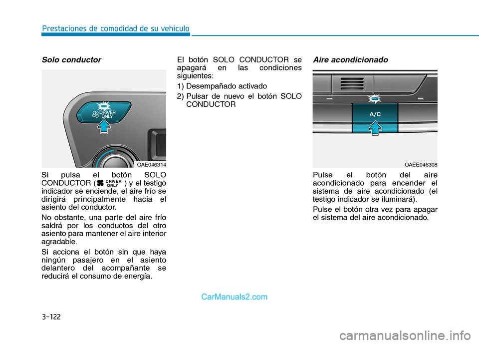 Hyundai Ioniq Electric 2017  Manual del propietario (in Spanish) 3-122
Prestaciones de comodidad de su vehículo 
Solo conductor
Si pulsa el botón SOLO 
CONDUCTOR ( ) y el testigo
indicador se enciende, el aire frío se
dirigirá principalmente hacia el
asiento de