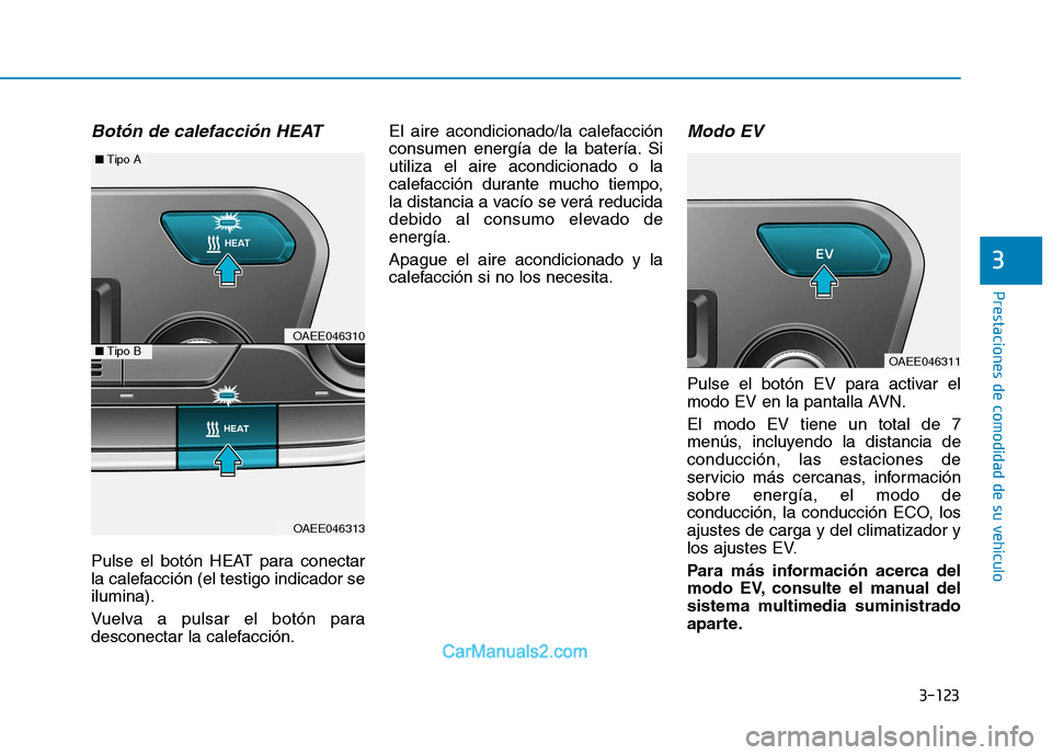 Hyundai Ioniq Electric 2017  Manual del propietario (in Spanish) 3-123
Prestaciones de comodidad de su vehículo 
3
Botón de calefacción HEAT
Pulse el botón HEAT para conectar 
la calefacción (el testigo indicador seilumina). 
Vuelva a pulsar el botón para 
de