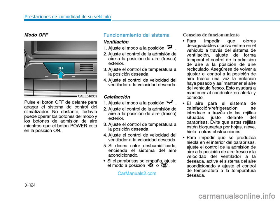 Hyundai Ioniq Electric 2017 Manual del propietario (in Spanish) 3-124
Prestaciones de comodidad de su vehículo
Modo OFF
Pulse el botón OFF de delante para apagar el sistema de control del
climatizador. No obstante, todavía
puede operar los botones del modo ylo Hyundai Ioniq Electric 2017 Manual del propietario (in Spanish) 3-124
Prestaciones de comodidad de su vehículo
Modo OFF
Pulse el botón OFF de delante para apagar el sistema de control del
climatizador. No obstante, todavía
puede operar los botones del modo ylo