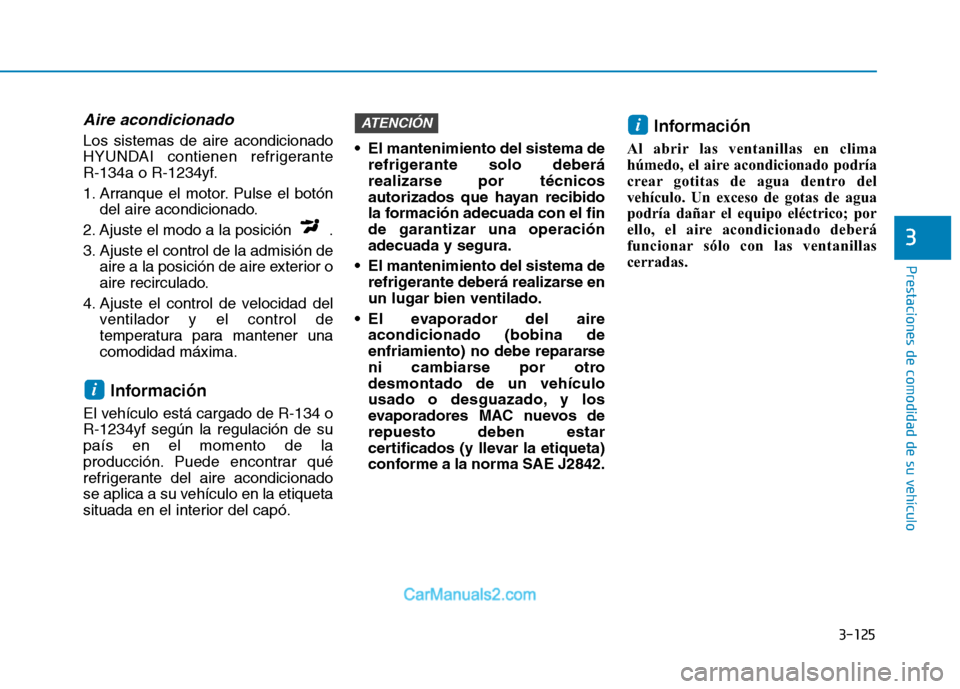 Hyundai Ioniq Electric 2017 Manual del propietario (in Spanish) 3-125
Prestaciones de comodidad de su vehículo
3
Aire acondicionado
Los sistemas de aire acondicionado
HYUNDAI contienen refrigerante
R-134a o R-1234yf.
1. Arranque el motor. Pulse el botóndel Hyundai Ioniq Electric 2017 Manual del propietario (in Spanish) 3-125
Prestaciones de comodidad de su vehículo
3
Aire acondicionado
Los sistemas de aire acondicionado
HYUNDAI contienen refrigerante
R-134a o R-1234yf.
1. Arranque el motor. Pulse el botóndel