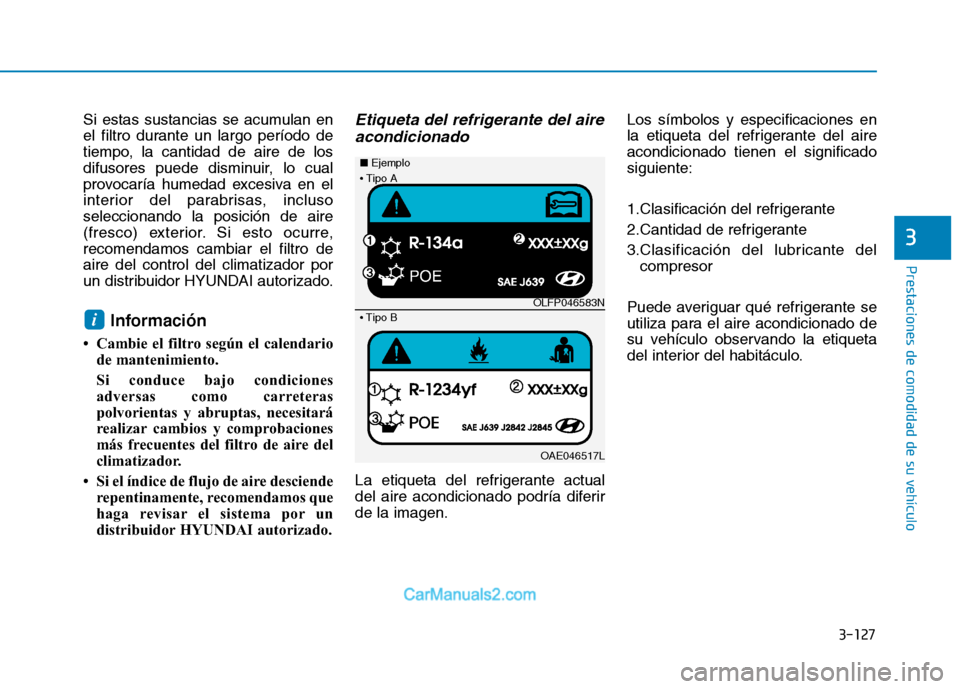 Hyundai Ioniq Electric 2017 Manual del propietario (in Spanish) 3-127
Prestaciones de comodidad de su vehículo
3
Si estas sustancias se acumulan en
el filtro durante un largo período de
tiempo, la cantidad de aire de los
difusores puede disminuir, lo cual
prov Hyundai Ioniq Electric 2017 Manual del propietario (in Spanish) 3-127
Prestaciones de comodidad de su vehículo
3
Si estas sustancias se acumulan en
el filtro durante un largo período de
tiempo, la cantidad de aire de los
difusores puede disminuir, lo cual
prov