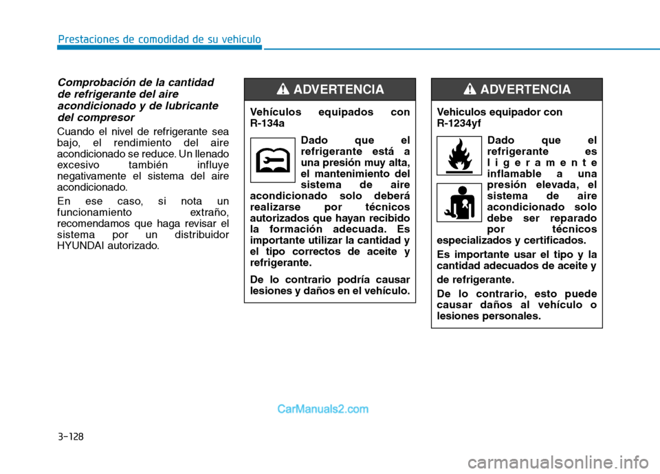 Hyundai Ioniq Electric 2017 Manual del propietario (in Spanish) 3-128
Prestaciones de comodidad de su vehículo
Comprobación de la cantidadde refrigerante del aire
acondicionado y de lubricante del compresor
Cuando el nivel de refrigerante sea
bajo, el rendimi Hyundai Ioniq Electric 2017 Manual del propietario (in Spanish) 3-128
Prestaciones de comodidad de su vehículo
Comprobación de la cantidadde refrigerante del aire
acondicionado y de lubricante del compresor
Cuando el nivel de refrigerante sea
bajo, el rendimi