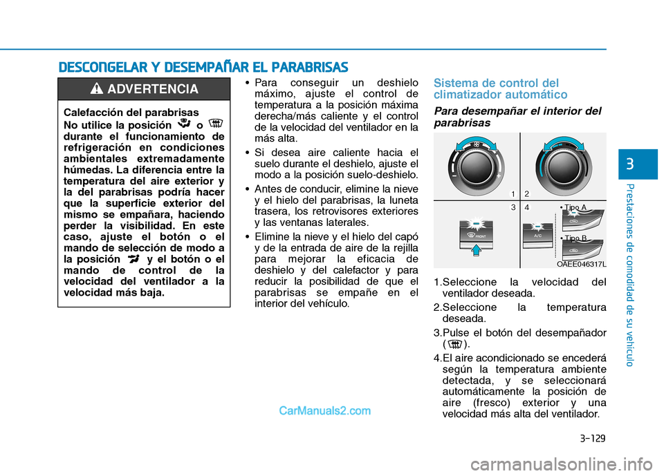Hyundai Ioniq Electric 2017 Manual del propietario (in Spanish) 3-129
Prestaciones de comodidad de su vehículo
3
Para conseguir un deshielomáximo, ajuste el control de
temperatura a la posición máximaderecha/más caliente y el control
de la velocidad del ve Hyundai Ioniq Electric 2017 Manual del propietario (in Spanish) 3-129
Prestaciones de comodidad de su vehículo
3
Para conseguir un deshielomáximo, ajuste el control de
temperatura a la posición máximaderecha/más caliente y el control
de la velocidad del ve