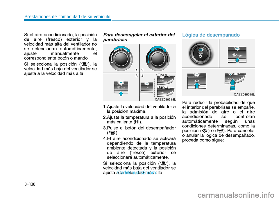 Hyundai Ioniq Electric 2017 Manual del propietario (in Spanish) 3-130
Prestaciones de comodidad de su vehículo
Si el aire acondicionado, la posición
de aire (fresco) exterior y la
velocidad más alta del ventilador no
se seleccionan automáticamente,
ajuste ma Hyundai Ioniq Electric 2017 Manual del propietario (in Spanish) 3-130
Prestaciones de comodidad de su vehículo
Si el aire acondicionado, la posición
de aire (fresco) exterior y la
velocidad más alta del ventilador no
se seleccionan automáticamente,
ajuste ma