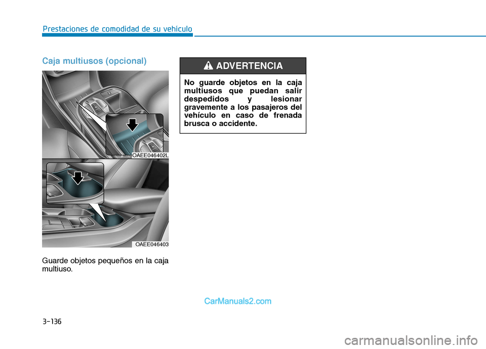 Hyundai Ioniq Electric 2017  Manual del propietario (in Spanish) 3-136
Prestaciones de comodidad de su vehículo 
Caja multiusos (opcional)
Guarde objetos pequeños en la caja 
multiuso.No guarde objetos en la caja
multiusos que puedan salirdespedidos y lesionar
gr