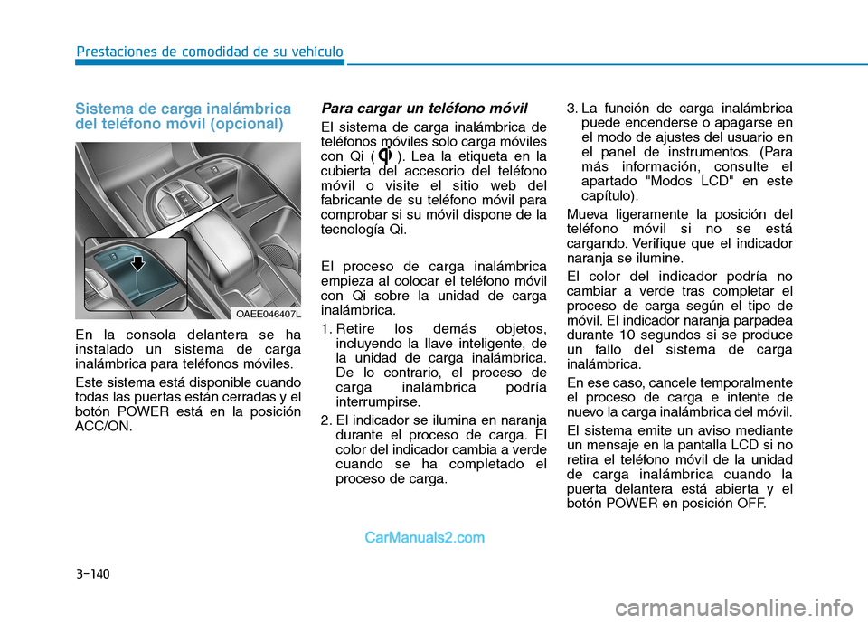Hyundai Ioniq Electric 2017 Manual del propietario (in Spanish) 3-140
Prestaciones de comodidad de su vehículo
Sistema de carga inalámbrica
del teléfono móvil (opcional)
En la consola delantera se ha instalado un sistema de carga
inalámbrica para teléfonos Hyundai Ioniq Electric 2017 Manual del propietario (in Spanish) 3-140
Prestaciones de comodidad de su vehículo
Sistema de carga inalámbrica
del teléfono móvil (opcional)
En la consola delantera se ha instalado un sistema de carga
inalámbrica para teléfonos