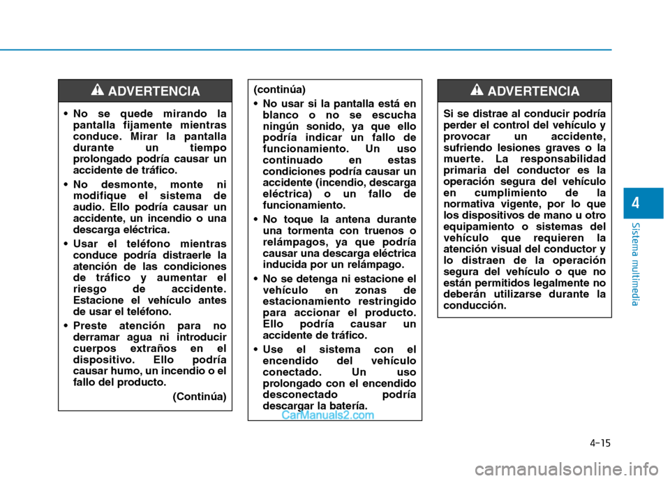 Hyundai Ioniq Electric 2017 Manual del propietario (in Spanish) 4-15
Sistema multimedia
4
No se quede mirando lapantalla fijamente mientras
conduce. Mirar la pantalladurante un tiempo
prolongado podría causar unaccidente de tráfico.
No desmonte, monte ni modi Hyundai Ioniq Electric 2017 Manual del propietario (in Spanish) 4-15
Sistema multimedia
4
No se quede mirando lapantalla fijamente mientras
conduce. Mirar la pantalladurante un tiempo
prolongado podría causar unaccidente de tráfico.
No desmonte, monte ni modi