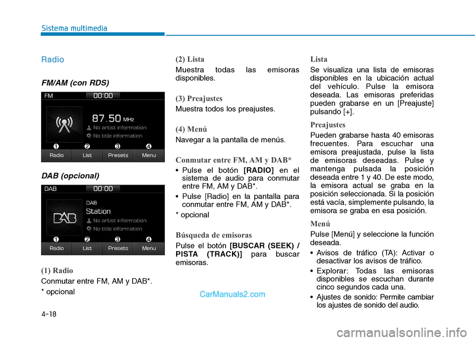 Hyundai Ioniq Electric 2017 Manual del propietario (in Spanish) 4-18
Sistema multimedia
Radio
FM/AM (con RDS)DAB (opcional)
(1) Radio
Conmutar entre FM, AM y DAB*. * opcional
(2) Lista
Muestra todas las emisoras
disponibles.
(3) Preajustes
Muestra todos los prea Hyundai Ioniq Electric 2017 Manual del propietario (in Spanish) 4-18
Sistema multimedia
Radio
FM/AM (con RDS)DAB (opcional)
(1) Radio
Conmutar entre FM, AM y DAB*. * opcional
(2) Lista
Muestra todas las emisoras
disponibles.
(3) Preajustes
Muestra todos los prea