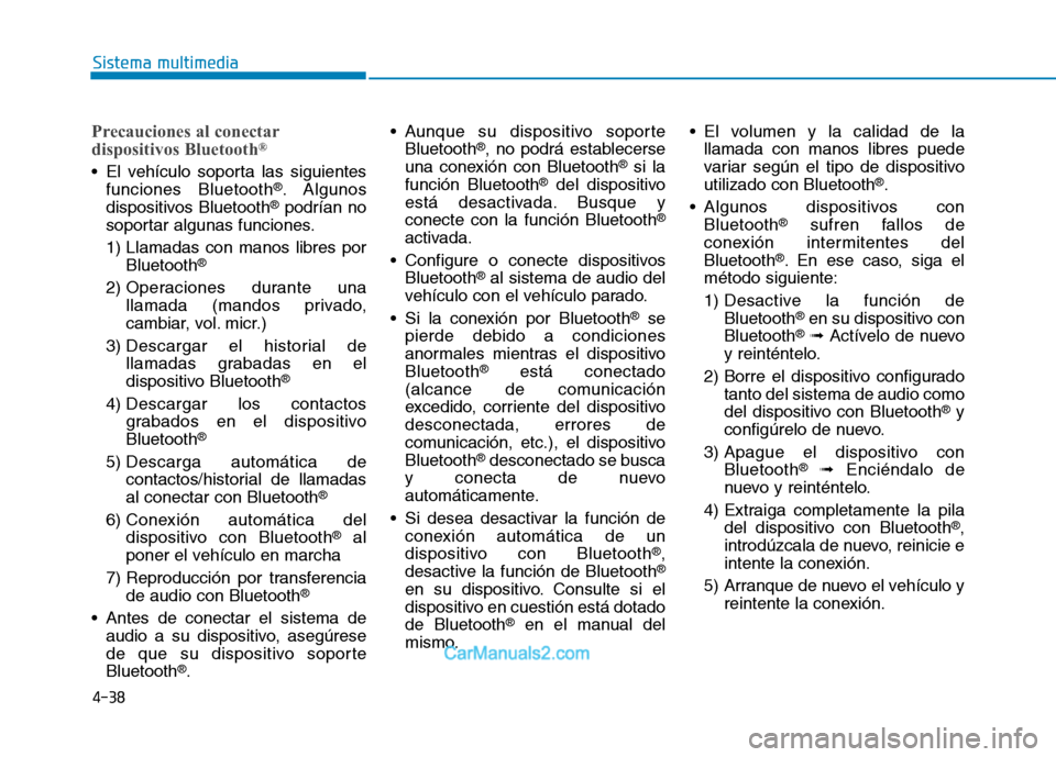 Hyundai Ioniq Electric 2017  Manual del propietario (in Spanish) 4-38
Sistema multimedia
Precauciones al conectar 
dispositivos Bluetooth®
 El vehículo soporta las siguientes
funciones Bluetooth ®
. Algunos
dispositivos Bluetooth ®
podrían no
soportar algunas 