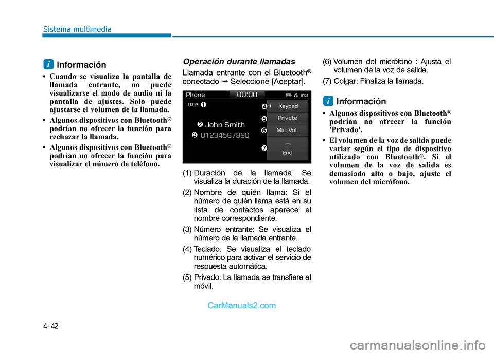Hyundai Ioniq Electric 2017  Manual del propietario (in Spanish) 4-42
Sistema multimedia
Información
 Cuando se visualiza la pantalla de llamada entrante, no puede 
visualizarse el modo de audio ni la
pantalla de ajustes. Solo puede
ajustarse el volumen de la lla