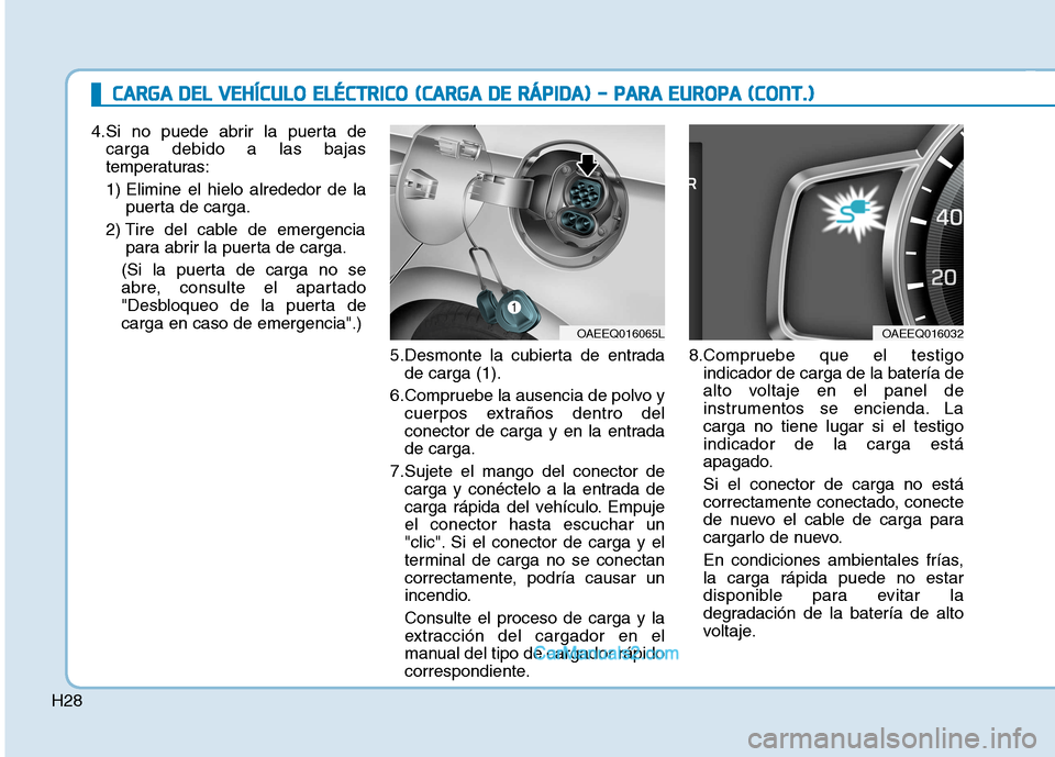 Hyundai Ioniq Electric 2017 Manual del propietario (in Spanish) H28
CCAA RRGG AA DD EELL VV EEHH ÍÍCC UU LLOO EE LLÉÉ CCTT RR IICC OO (( CC AA RRGG AA DD EE RR ÁÁ PPIIDD AA )) -- PP AA RRAA EE UU RROO PPAA (( CC OO NNTT..))
4.Si no puede abrir Hyundai Ioniq Electric 2017 Manual del propietario (in Spanish) H28
CCAA RRGG AA DD EELL VV EEHH ÍÍCC UU LLOO EE LLÉÉ CCTT RR IICC OO (( CC AA RRGG AA DD EE RR ÁÁ PPIIDD AA )) -- PP AA RRAA EE UU RROO PPAA (( CC OO NNTT..))
4.Si no puede abrir