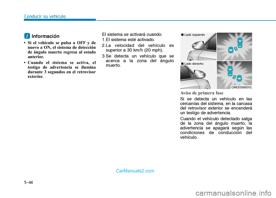 Hyundai Ioniq Electric 2017  Manual del propietario (in Spanish) Conducir su vehículo
5-44Información
 Si el vehículo se pulsa a OFF y de nuevo a ON, el sistema de detección 
de ángulo muerto regresa al estado
anterior. 
 Cuando el sistema se activa, el test