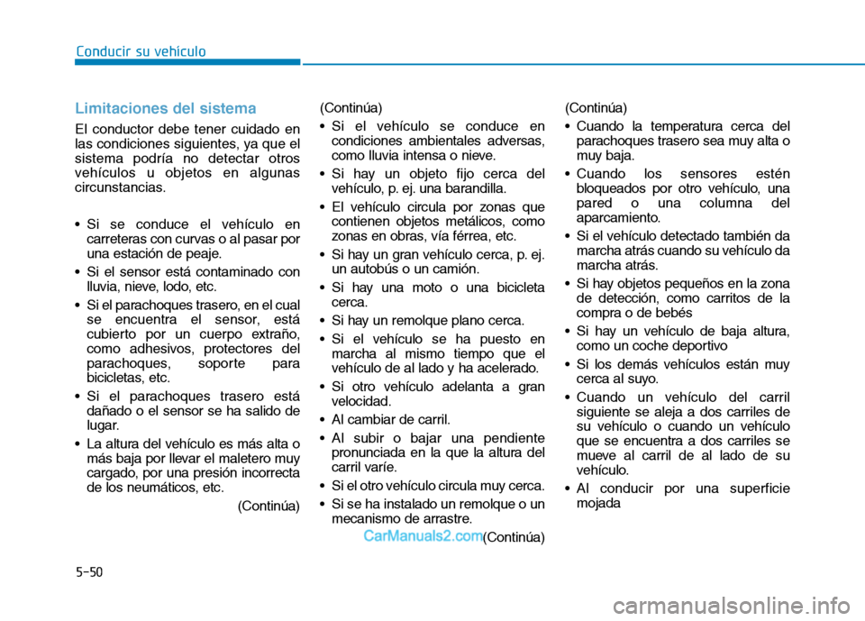 Hyundai Ioniq Electric 2017 Manual del propietario (in Spanish) Conducir su vehículo
5-50
Limitaciones del sistema
El conductor debe tener cuidado en
las condiciones siguientes, ya que elsistema podría no detectar otros
vehículos u objetos en algunas
circunsta Hyundai Ioniq Electric 2017 Manual del propietario (in Spanish) Conducir su vehículo
5-50
Limitaciones del sistema
El conductor debe tener cuidado en
las condiciones siguientes, ya que elsistema podría no detectar otros
vehículos u objetos en algunas
circunsta