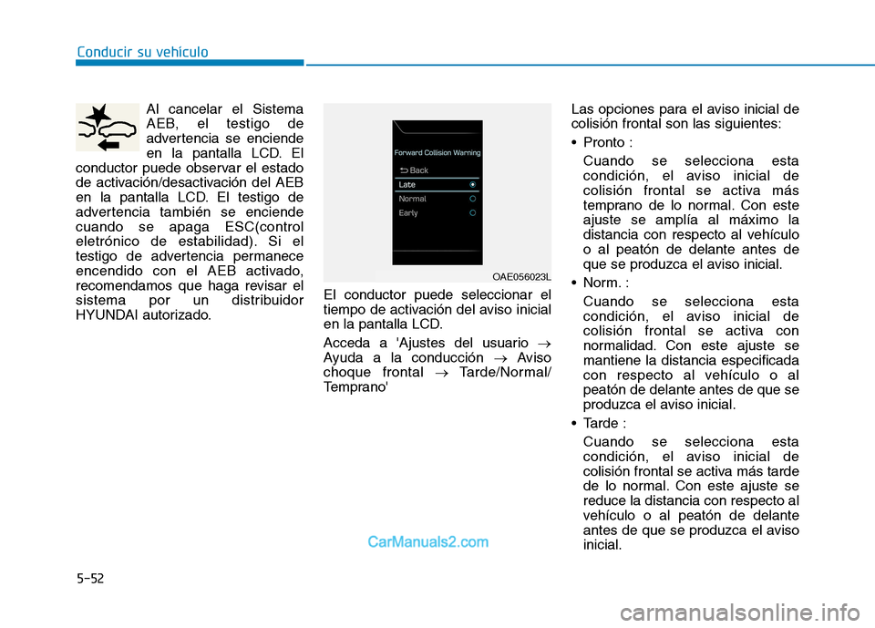 Hyundai Ioniq Electric 2017 Manual del propietario (in Spanish) Conducir su vehículo
5-52Al cancelar el Sistema
AEB, el testigo de
advertencia se enciende
en la pantalla LCD. El
conductor puede observar el estado
de activación/desactivación del AEB
en la panta Hyundai Ioniq Electric 2017 Manual del propietario (in Spanish) Conducir su vehículo
5-52Al cancelar el Sistema
AEB, el testigo de
advertencia se enciende
en la pantalla LCD. El
conductor puede observar el estado
de activación/desactivación del AEB
en la panta