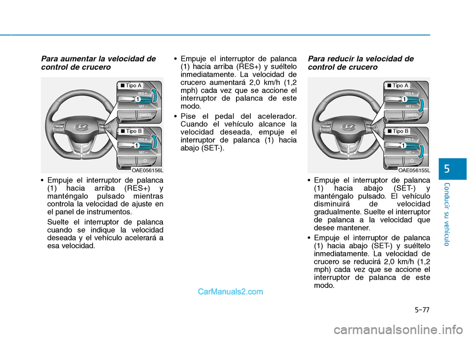 Hyundai Ioniq Electric 2017 Manual del propietario (in Spanish) 5-77
Conducir su vehículo
5
Para aumentar la velocidad decontrol de crucero
Empuje el interruptor de palanca (1) hacia arriba (RES+) y
manténgalo pulsado mientras
controla la velocidad de ajuste Hyundai Ioniq Electric 2017 Manual del propietario (in Spanish) 5-77
Conducir su vehículo
5
Para aumentar la velocidad decontrol de crucero
Empuje el interruptor de palanca (1) hacia arriba (RES+) y
manténgalo pulsado mientras
controla la velocidad de ajuste