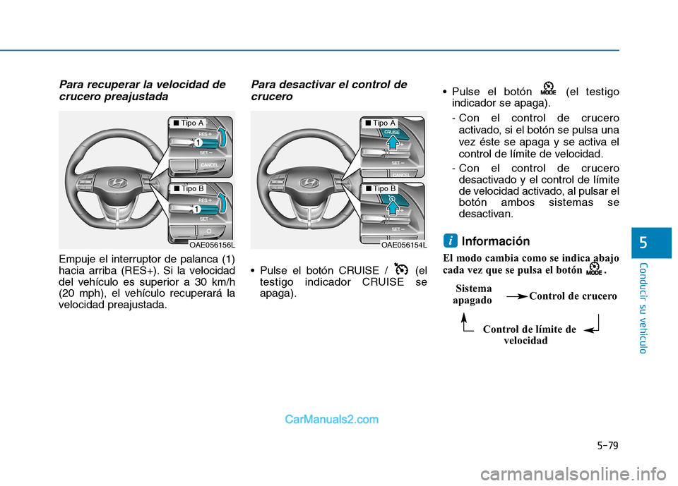 Hyundai Ioniq Electric 2017  Manual del propietario (in Spanish) 5-79
Conducir su vehículo
5
Para recuperar la velocidad decrucero preajustada
Empuje el interruptor de palanca (1) 
hacia arriba (RES+). Si la velocidad
del vehículo es superior a 30 km/h
(20 mph), 