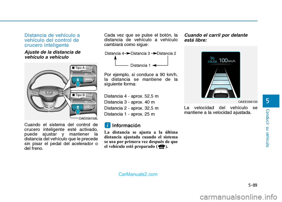 Hyundai Ioniq Electric 2017  Manual del propietario (in Spanish) 5-89
Conducir su vehículo
5
Distancia de vehículo a 
vehículo del control de
crucero inteligente 
Ajuste de la distancia devehículo a vehículo 
Cuando el sistema del control de 
crucero inteligen