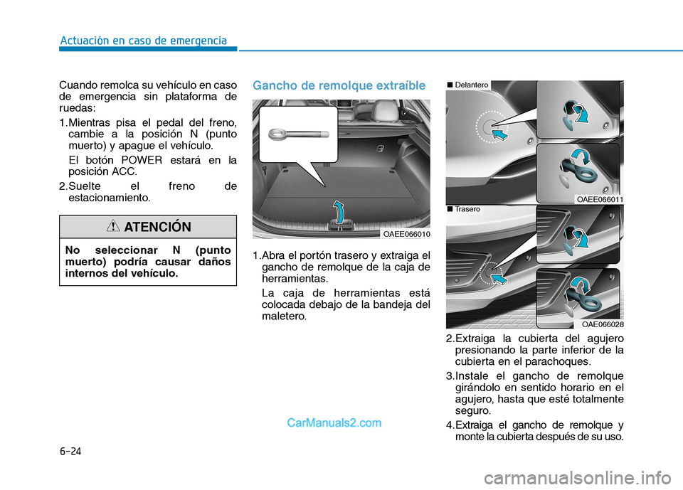 Hyundai Ioniq Electric 2017  Manual del propietario (in Spanish) 6-24
Actuación en caso de emergencia 
Cuando remolca su vehículo en caso 
de emergencia sin plataforma de
ruedas: 
1.Mientras pisa el pedal del freno,cambie a la posición N (punto 
muerto) y apague