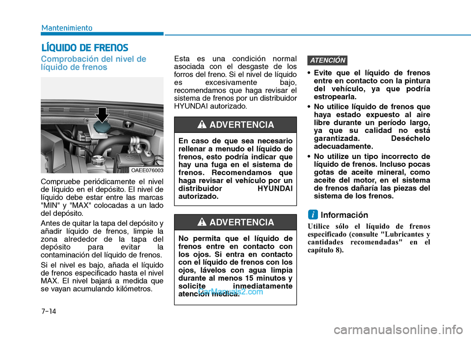 Hyundai Ioniq Electric 2017 Manual del propietario (in Spanish) 7-14
MantenimientoL
L ÍÍQQ UUIIDD OO DD EE FF RR EENN OO SS
Comprobación del nivel de líquido de frenos
Compruebe periódicamente el nivel
de líquido en el depósito. El nivel delíquido debe Hyundai Ioniq Electric 2017 Manual del propietario (in Spanish) 7-14
MantenimientoL
L ÍÍQQ UUIIDD OO DD EE FF RR EENN OO SS
Comprobación del nivel de líquido de frenos
Compruebe periódicamente el nivel
de líquido en el depósito. El nivel delíquido debe